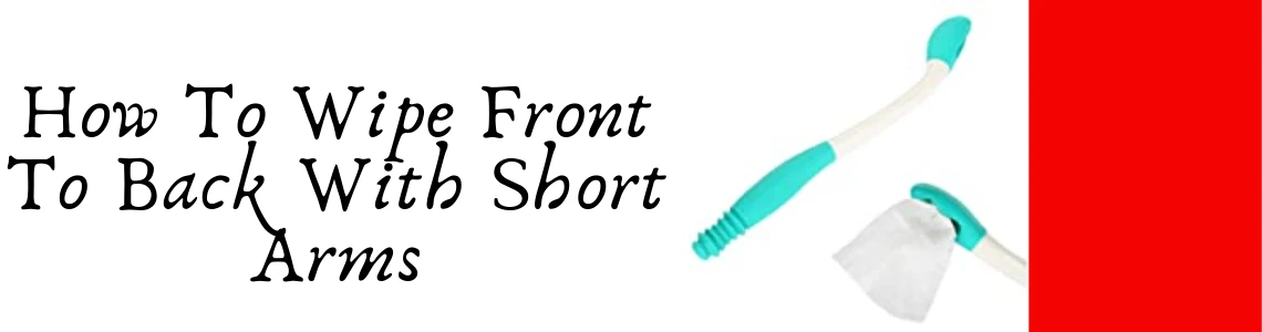 Short Arms Butt Wiping Solutions
